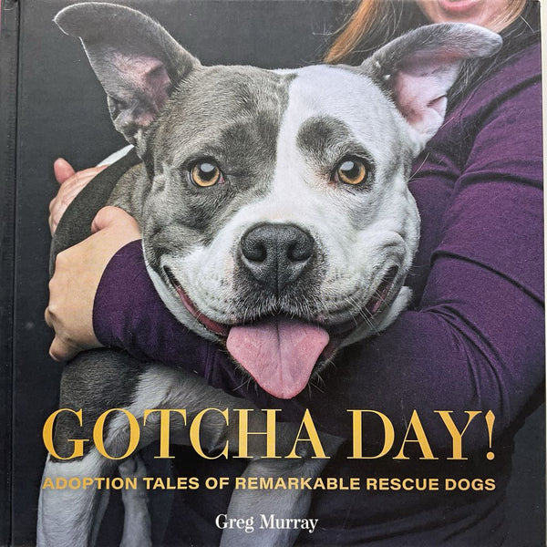 Gotcha Day! Adoption Tales Of Remarkable Rescue Dogs (hardcover)